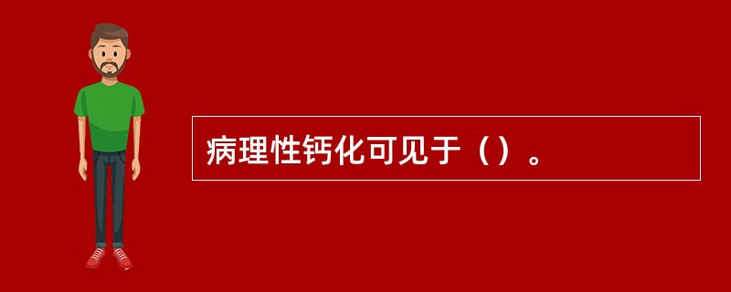 病理性钙化可见于（）。