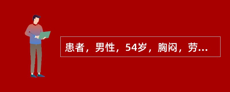 患者，男性，54岁，胸闷，劳累后胸痛4年，疑诊为肥厚型心肌病就诊要使肥厚型梗阻性