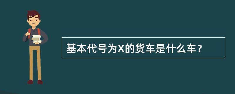 基本代号为X的货车是什么车？