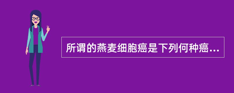 所谓的燕麦细胞癌是下列何种癌症的典型细胞（）.