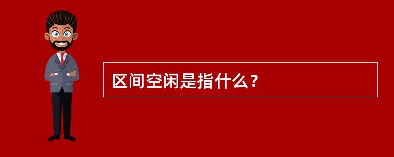 区间空闲是指什么？