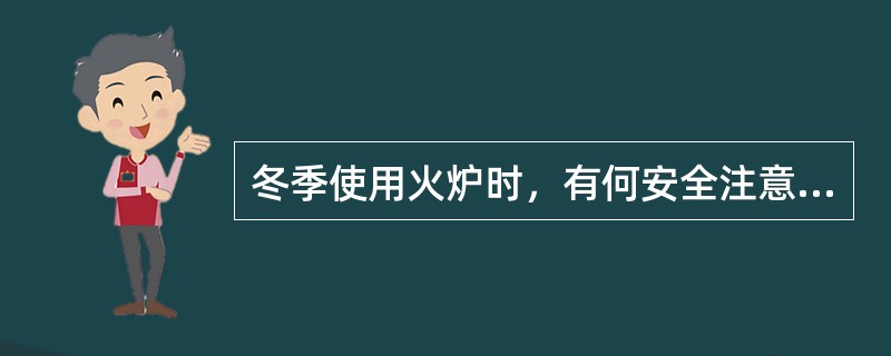 冬季使用火炉时，有何安全注意事项？