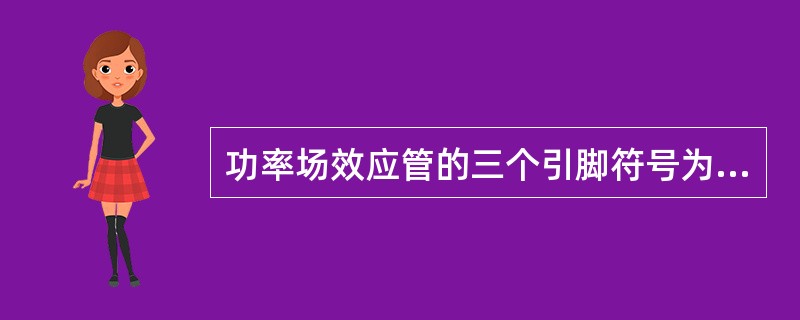 功率场效应管的三个引脚符号为（）