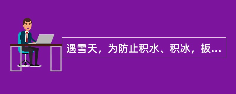 遇雪天，为防止积水、积冰，扳道（清扫）员应对道岔采取哪些措施？