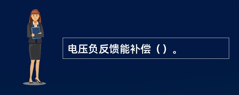 电压负反馈能补偿（）。