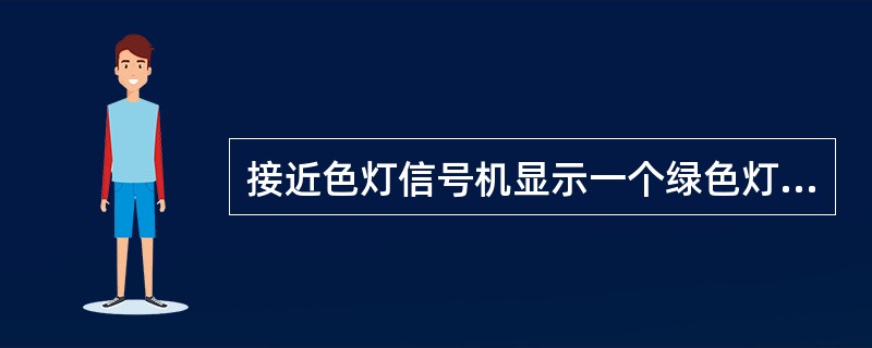 接近色灯信号机显示一个绿色灯光和一个黄色灯光，表示什么？