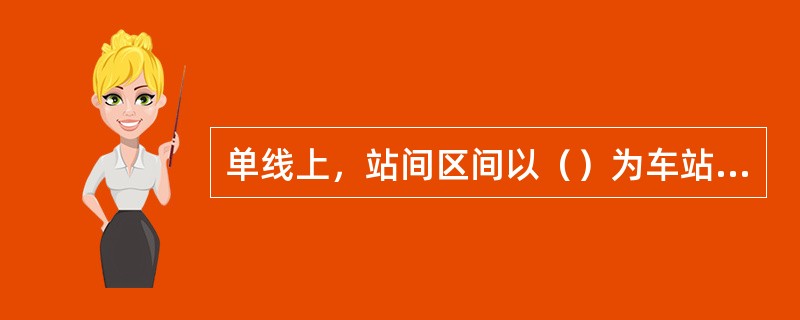 单线上，站间区间以（）为车站与区间的分界线。