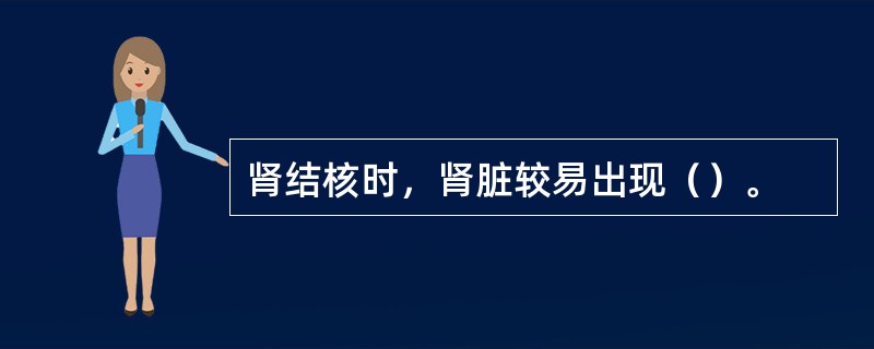 肾结核时，肾脏较易出现（）。