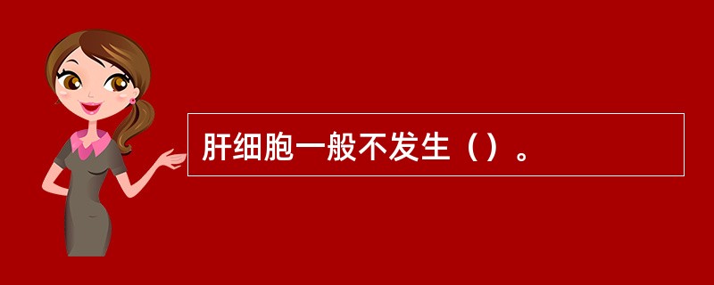 肝细胞一般不发生（）。