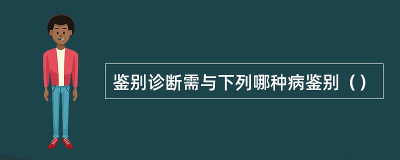 鉴别诊断需与下列哪种病鉴别（）