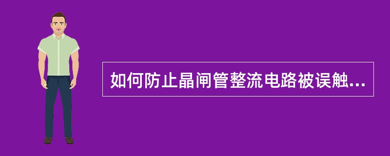 如何防止晶闸管整流电路被误触发？