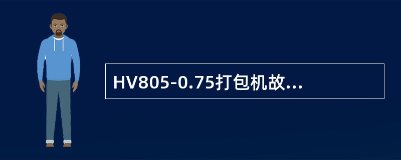 HV805-0.75打包机故障代码显示“36”，问下列表述正确的是（）