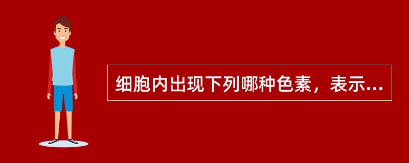 细胞内出现下列哪种色素，表示细胞萎缩？（）