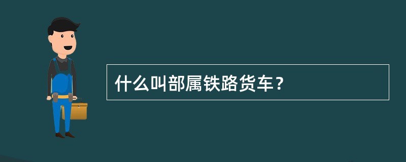 什么叫部属铁路货车？