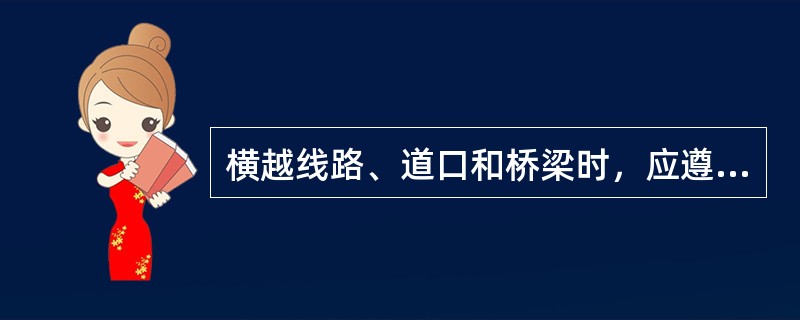 横越线路、道口和桥梁时，应遵守什么安全规定？
