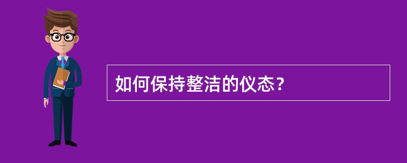 如何保持整洁的仪态？