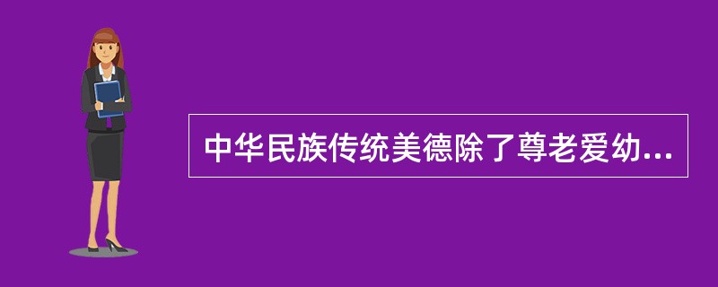 中华民族传统美德除了尊老爱幼、见义勇为、扶贫济困、勤劳节俭外，还有一项是什么？