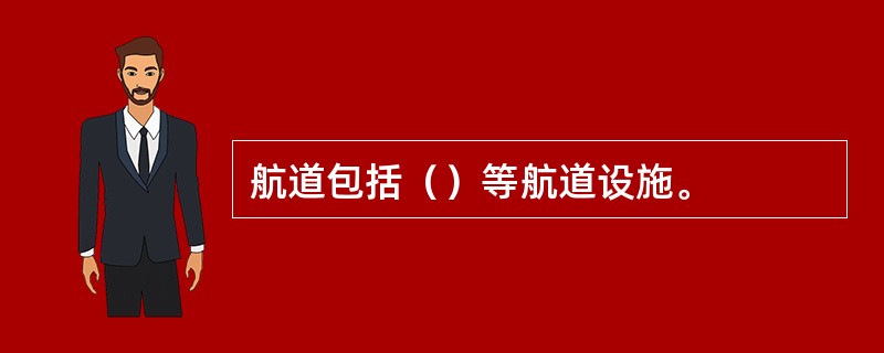 航道包括（）等航道设施。