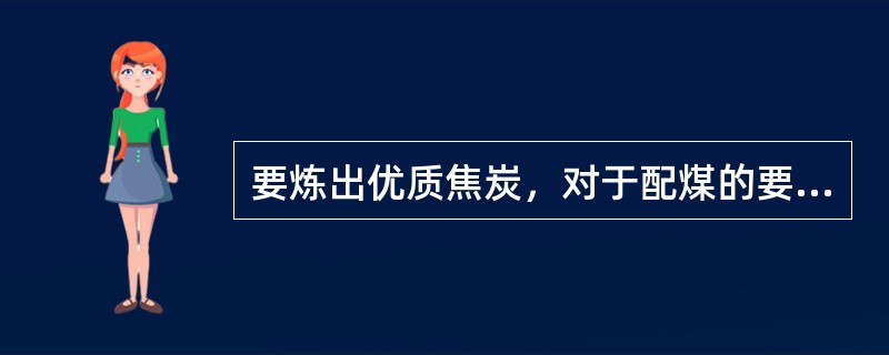 要炼出优质焦炭，对于配煤的要求是（）。