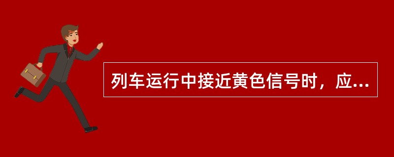列车运行中接近黄色信号时，应鸣示警报信号一长三短声。