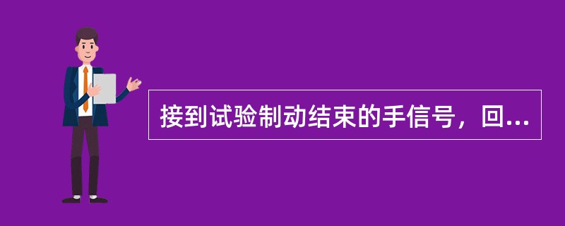 接到试验制动结束的手信号，回答试风人员时应鸣示试验自动制动机复示信号二短声。