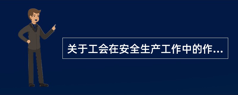 关于工会在安全生产工作中的作用，说法错误的是（）。