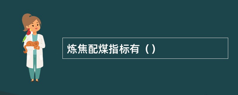 炼焦配煤指标有（）