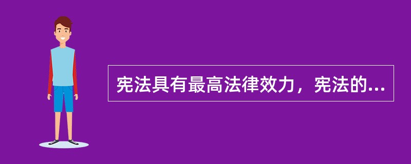 宪法具有最高法律效力，宪法的最高法律效力主要包括以下哪些方面的含义？（）