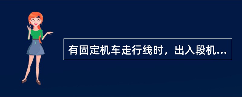 有固定机车走行线时，出入段机车必须走固定走行线。