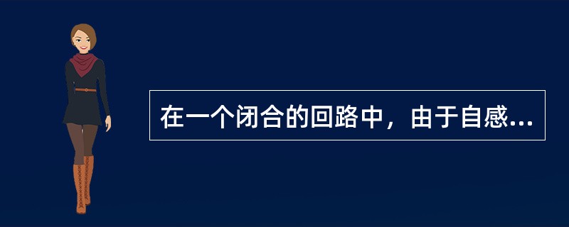 在一个闭合的回路中，由于自感现象而产生的感应电动势称为（）。