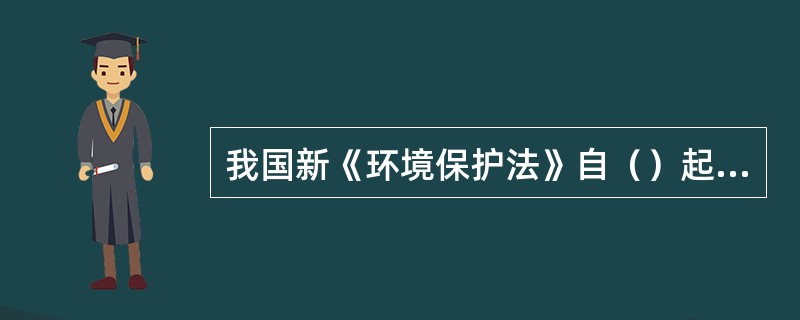 我国新《环境保护法》自（）起施行。