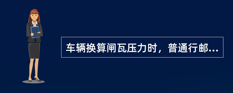 车辆换算闸瓦压力时，普通行邮列车（踏面制动，120km/h）每辆换算闸瓦压力为（