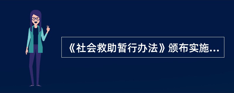 《社会救助暂行办法》颁布实施有哪些意义。（）