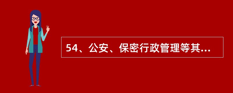 54、公安、保密行政管理等其他有关部门和军队有关部门按照（），依法做好有关工作。