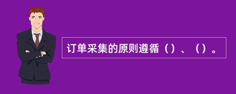 订单采集的原则遵循（）、（）。