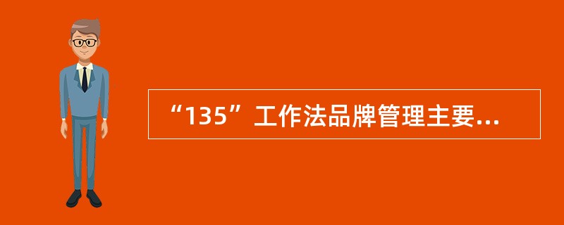 “135”工作法品牌管理主要包括（）及（）等内容。