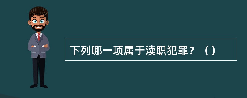 下列哪一项属于渎职犯罪？（）