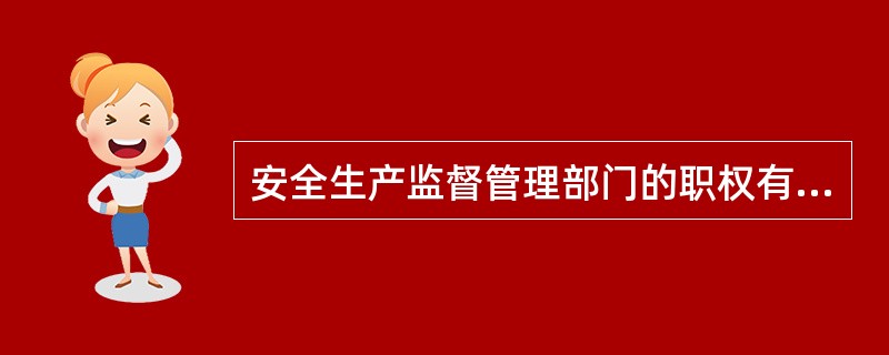 安全生产监督管理部门的职权有（）。