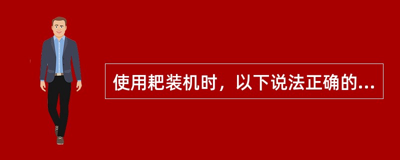 使用耙装机时，以下说法正确的有（）。