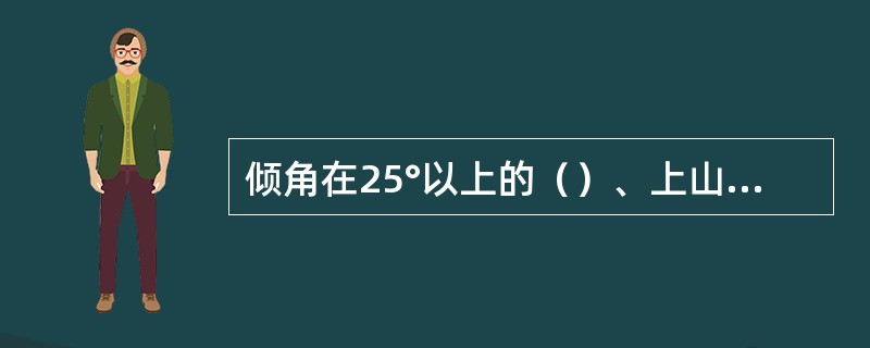 倾角在25°以上的（）、上山和下山的上口，必须设防止人员、物料坠落的设施。