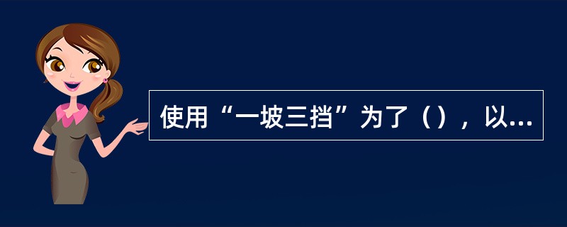 使用“一坡三挡”为了（），以保证人员的安全。