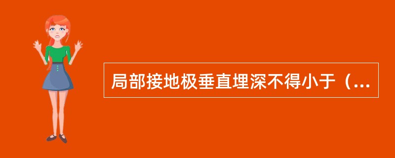 局部接地极垂直埋深不得小于（）米。