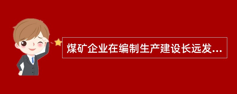 煤矿企业在编制生产建设长远发展规划和年度生产建设计划时，必须编制（）发展规划和安