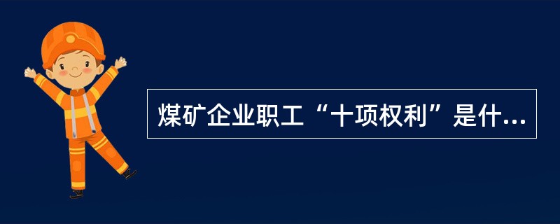 煤矿企业职工“十项权利”是什么？