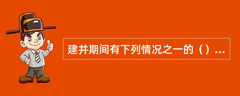 建井期间有下列情况之一的（），必须建立瓦斯抽采系统。