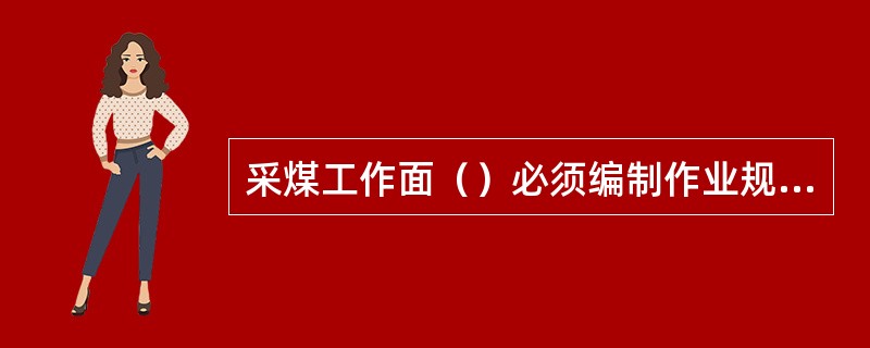 采煤工作面（）必须编制作业规程。