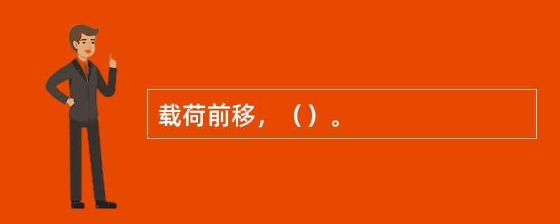 载荷前移，（）。