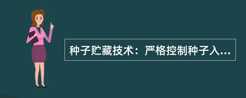 种子贮藏技术：严格控制种子入库（）、合理（）、仓储期间的（）。