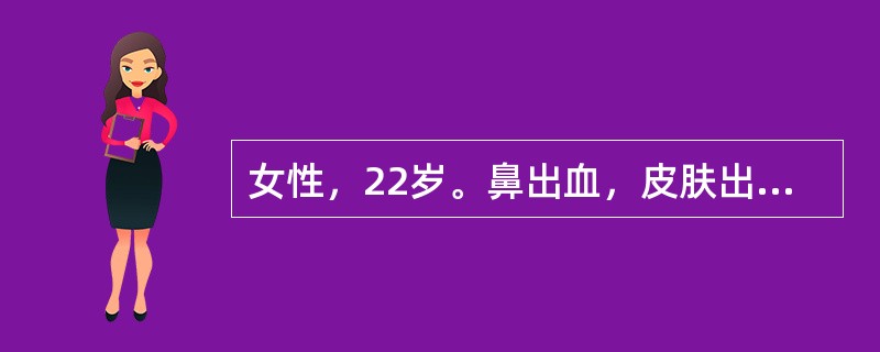 女性，22岁。鼻出血，皮肤出血点及月经量增多2个月。化验：Hb100g/L，WB