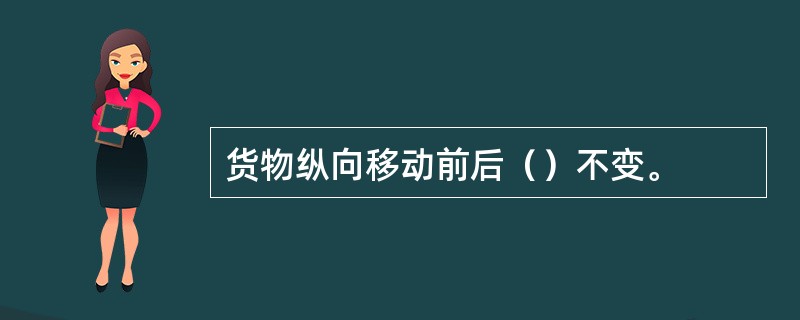 货物纵向移动前后（）不变。
